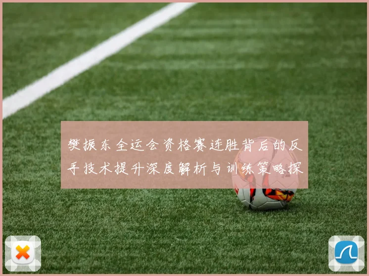 樊振东全运会资格赛连胜背后的反手技术提升深度解析与训练策略探讨